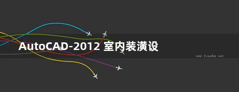 AutoCAD-2012 室内装潢设计入门与提高 赵智勇 张辉 高清全彩版